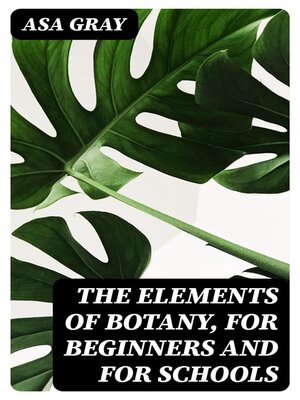 cover image of The Elements of Botany, For Beginners and For Schools